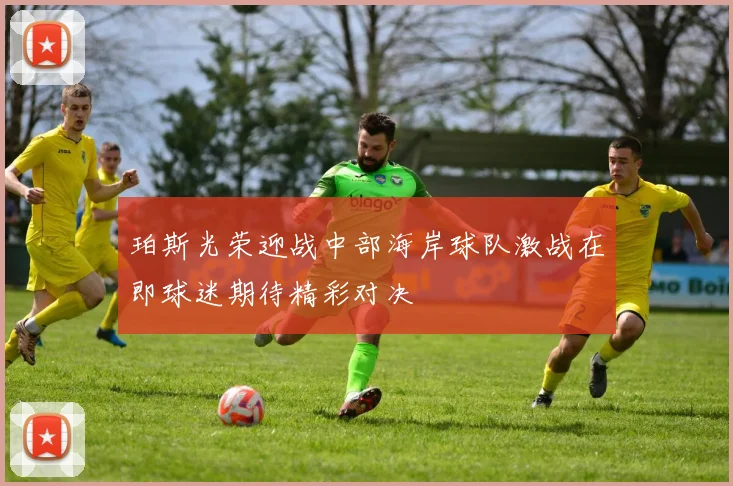珀斯光荣迎战中部海岸球队激战在即球迷期待精彩对决