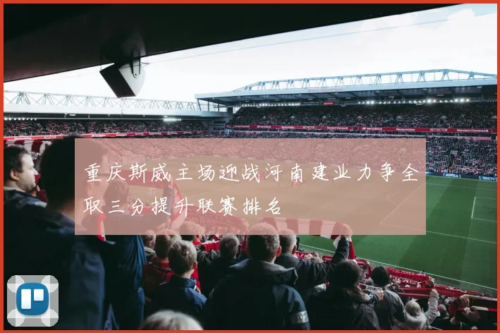 重庆斯威主场迎战河南建业力争全取三分提升联赛排名