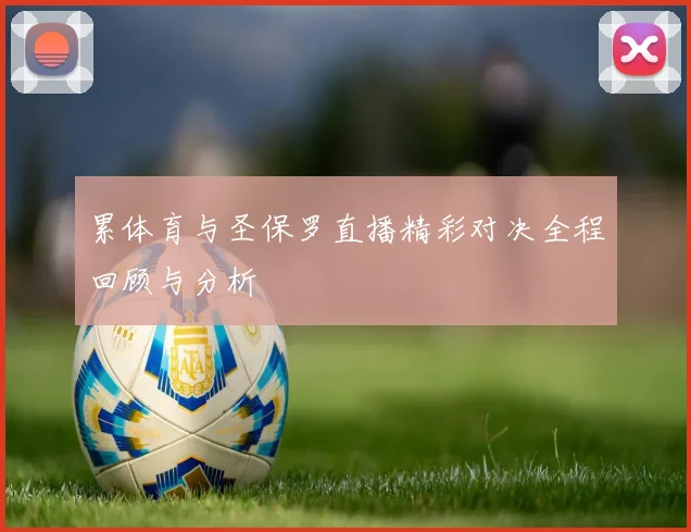 累体育与圣保罗直播精彩对决全程回顾与分析