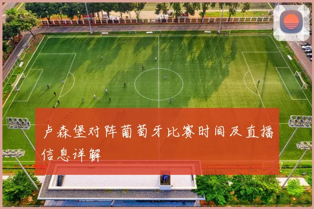 卢森堡对阵葡萄牙比赛时间及直播信息详解