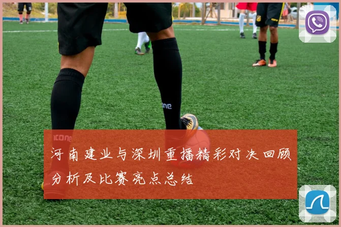 河南建业与深圳重播精彩对决回顾分析及比赛亮点总结