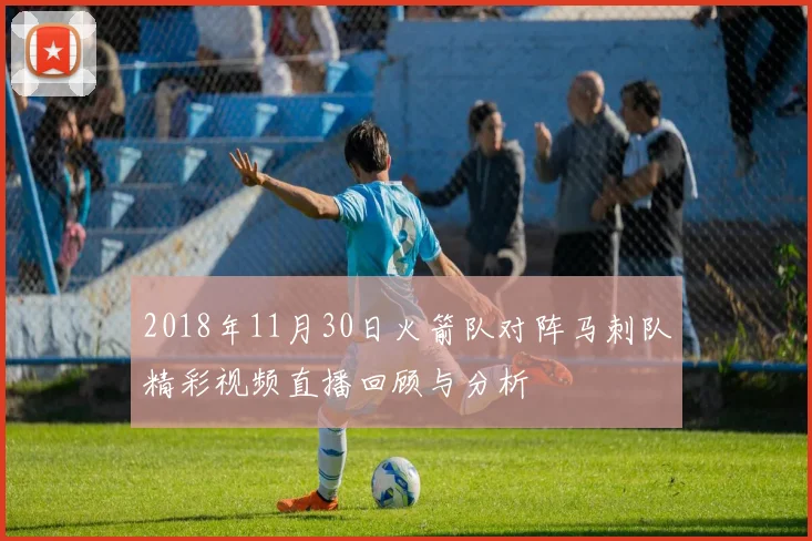 2018年11月30日火箭队对阵马刺队精彩视频直播回顾与分析
