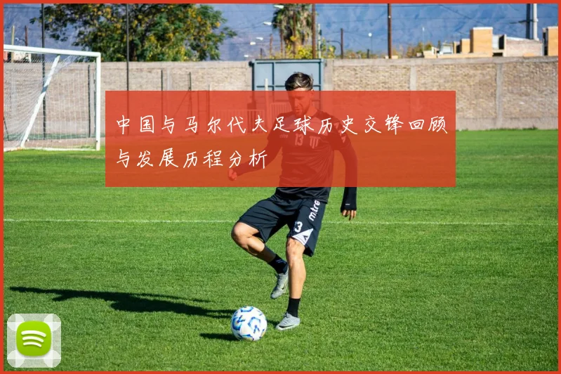 中国与马尔代夫足球历史交锋回顾与发展历程分析