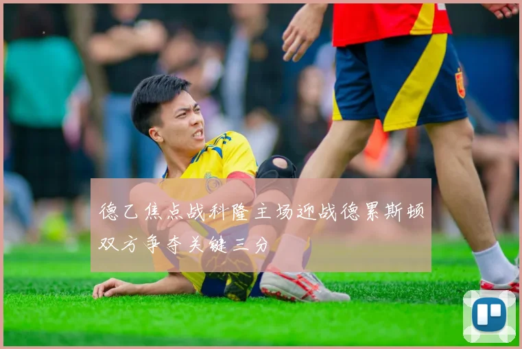 德乙焦点战科隆主场迎战德累斯顿双方争夺关键三分